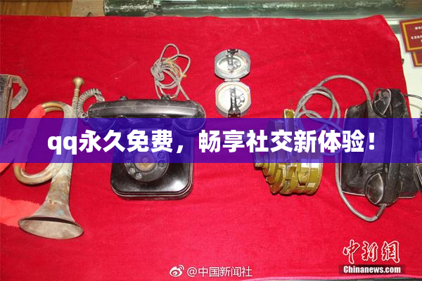 qq永久免费，畅享社交新体验！