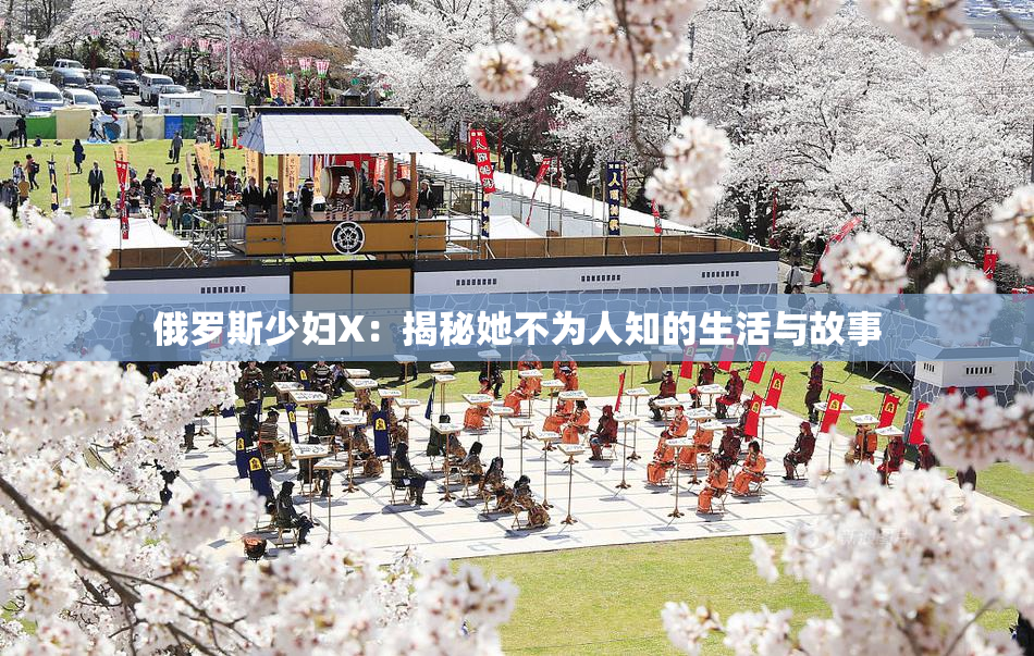 俄罗斯少妇X：揭秘她不为人知的生活与故事