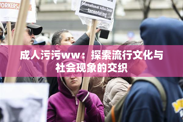 成人污污ww：探索流行文化与社会现象的交织