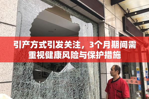 引产方式引发关注，3个月期间需重视健康风险与保护措施