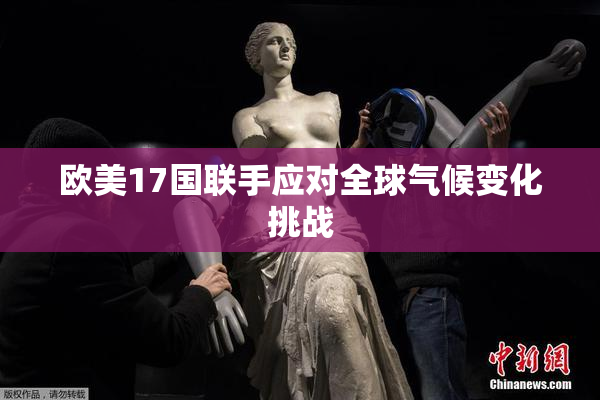 欧美17国联手应对全球气候变化挑战