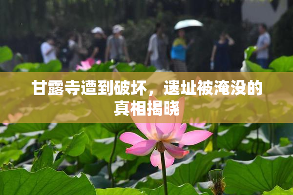 甘露寺遭到破坏，遗址被淹没的真相揭晓