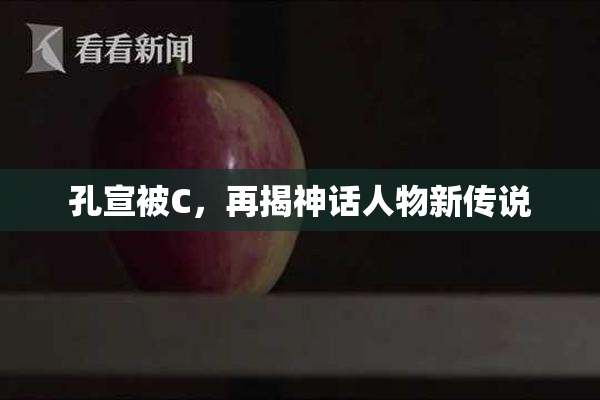 孔宣被C，再揭神话人物新传说