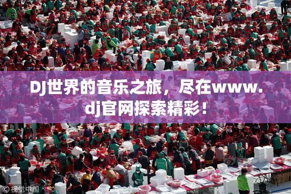 DJ世界的音乐之旅，尽在www.dj官网探索精彩！