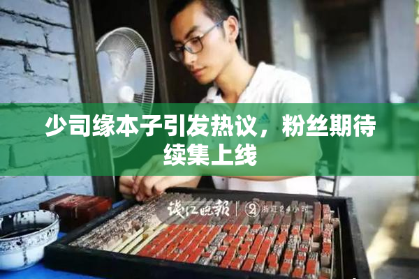 少司缘本子引发热议，粉丝期待续集上线