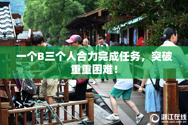 一个B三个人合力完成任务，突破重重困难！
