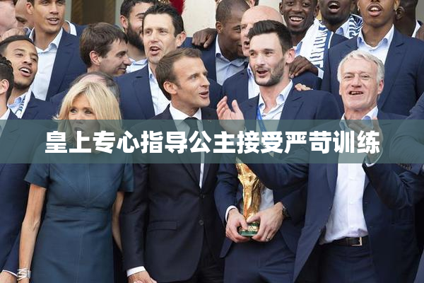 皇上专心指导公主接受严苛训练
