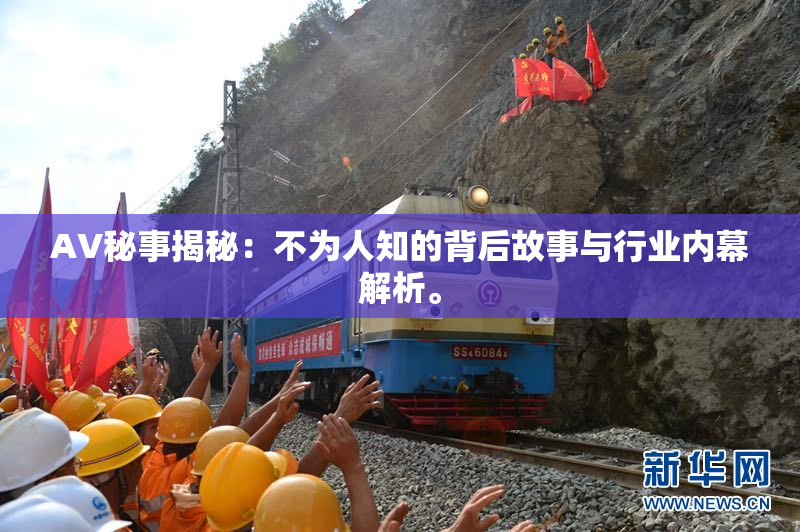 AV秘事揭秘：不为人知的背后故事与行业内幕解析。