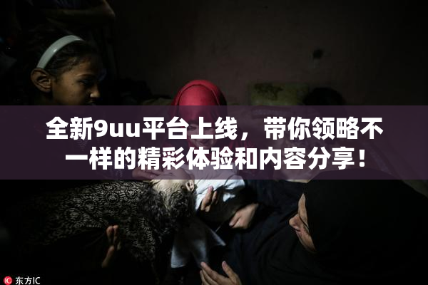 全新9uu平台上线，带你领略不一样的精彩体验和内容分享！