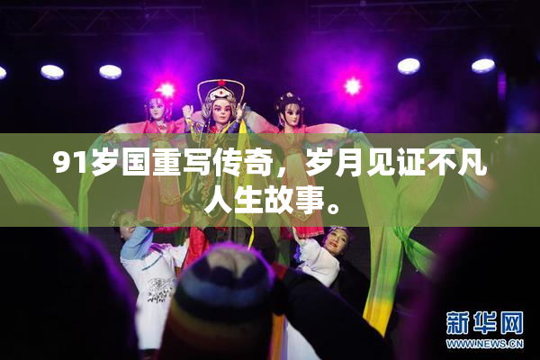 91岁国重写传奇，岁月见证不凡人生故事。