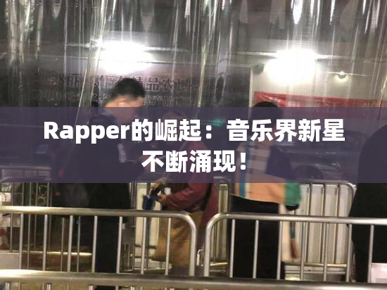 Rapper的崛起：音乐界新星不断涌现！