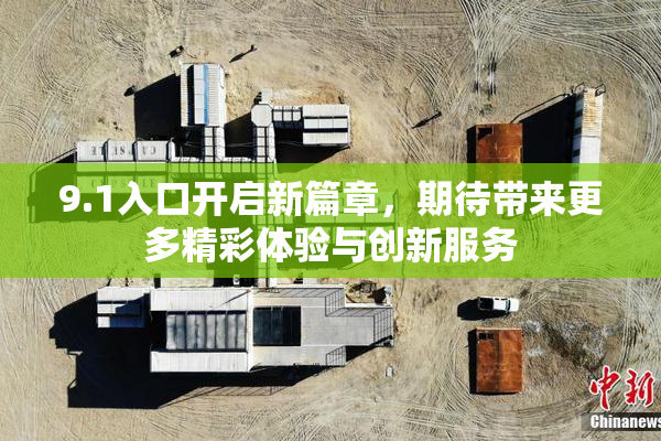 9.1入口开启新篇章，期待带来更多精彩体验与创新服务