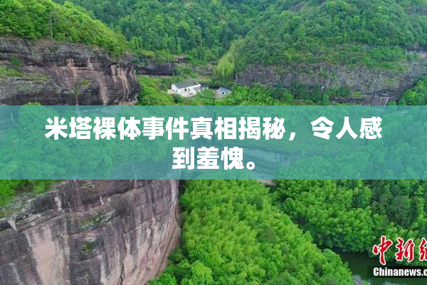 米塔裸体事件真相揭秘，令人感到羞愧。