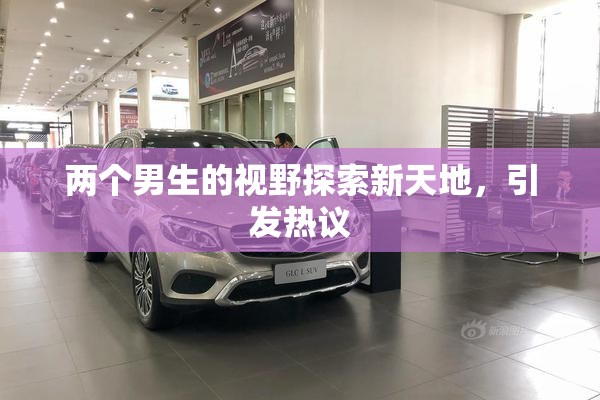 两个男生的视野探索新天地，引发热议