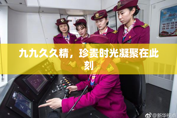 九九久久精，珍贵时光凝聚在此刻