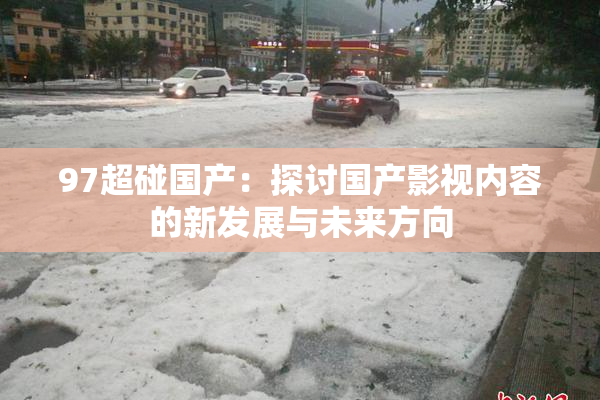 97超碰国产：探讨国产影视内容的新发展与未来方向