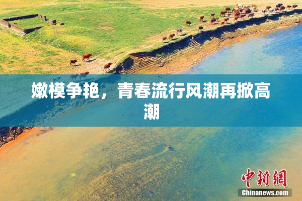 嫩模争艳，青春流行风潮再掀高潮