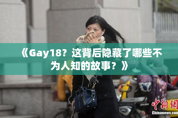 《Gay18？这背后隐藏了哪些不为人知的故事？》