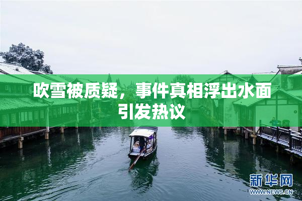 吹雪被质疑，事件真相浮出水面引发热议