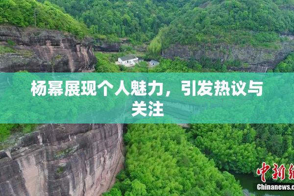 杨幂展现个人魅力，引发热议与关注