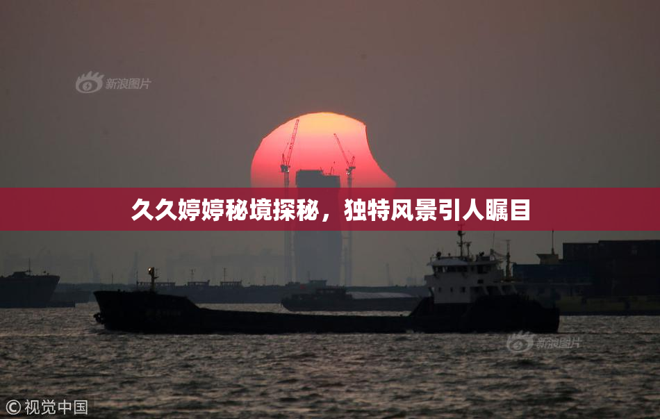 久久婷婷秘境探秘，独特风景引人瞩目