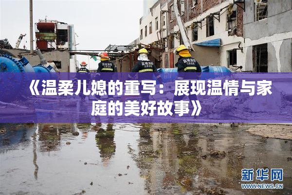 《温柔儿媳的重写：展现温情与家庭的美好故事》