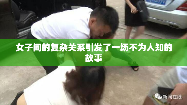 女子间的复杂关系引发了一场不为人知的故事