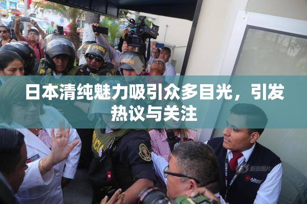 日本清纯魅力吸引众多目光，引发热议与关注