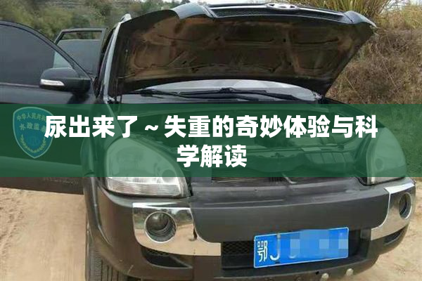 尿出来了～失重的奇妙体验与科学解读