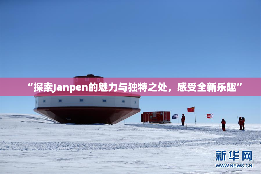 “探索Janpen的魅力与独特之处，感受全新乐趣”