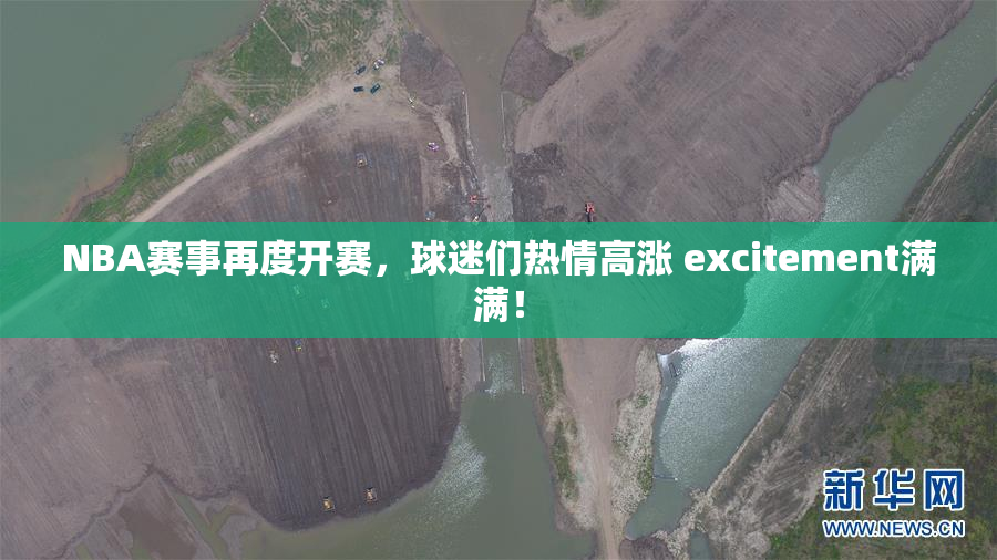 NBA赛事再度开赛，球迷们热情高涨 excitement满满！