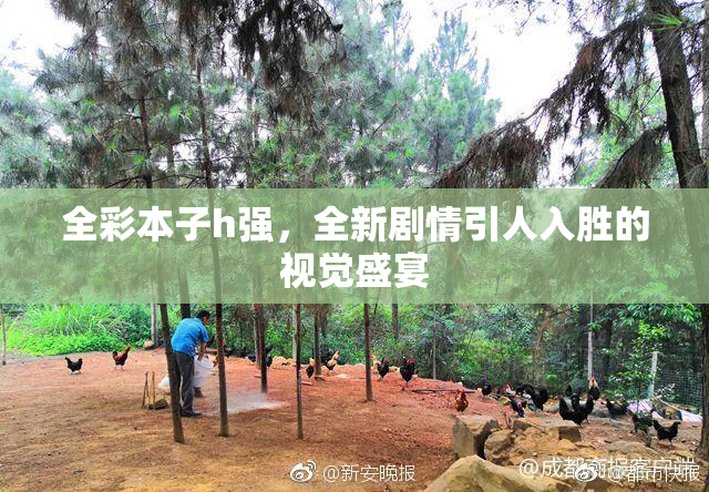 全彩本子h强，全新剧情引人入胜的视觉盛宴