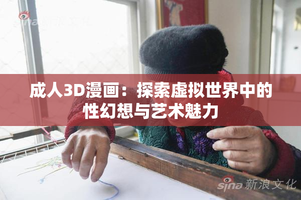 成人3D漫画：探索虚拟世界中的性幻想与艺术魅力