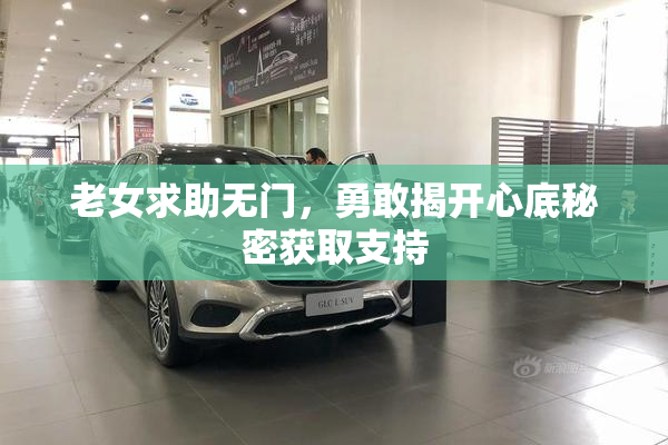 老女求助无门，勇敢揭开心底秘密获取支持