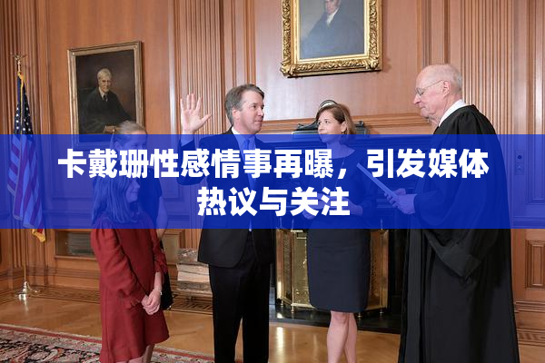 卡戴珊性感情事再曝，引发媒体热议与关注