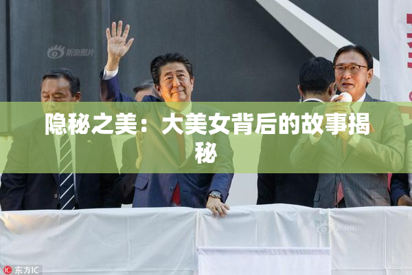隐秘之美：大美女背后的故事揭秘