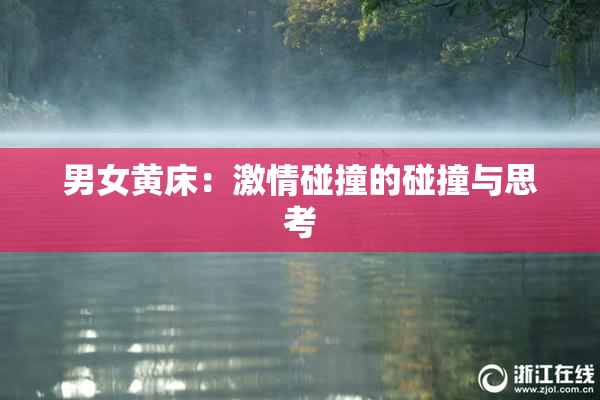 男女黄床：激情碰撞的碰撞与思考
