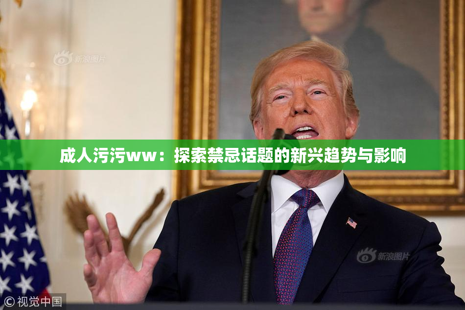 成人污污ww：探索禁忌话题的新兴趋势与影响