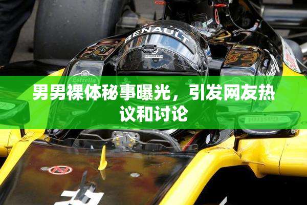 男男裸体秘事曝光，引发网友热议和讨论
