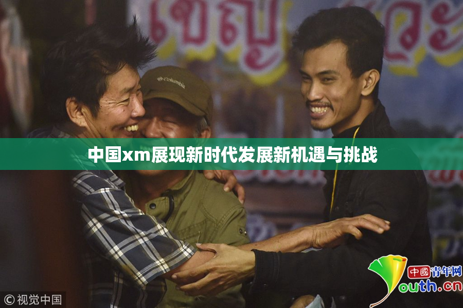 中国xm展现新时代发展新机遇与挑战