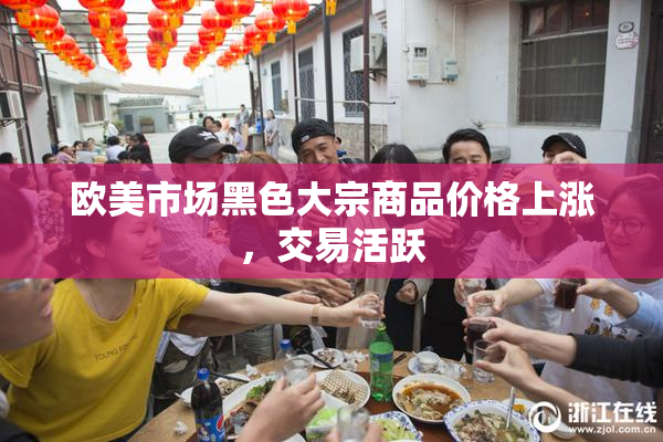 欧美市场黑色大宗商品价格上涨，交易活跃