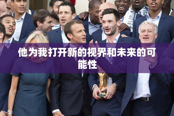 他为我打开新的视界和未来的可能性