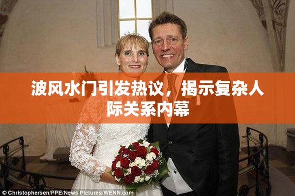 波风水门引发热议，揭示复杂人际关系内幕