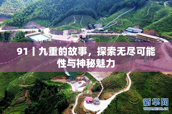 91丨九重的故事，探索无尽可能性与神秘魅力
