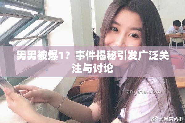 男男被爆1？事件揭秘引发广泛关注与讨论