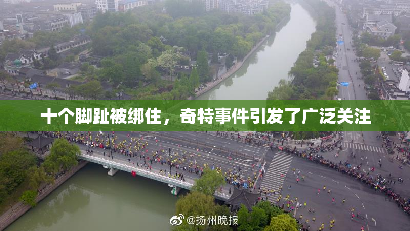 十个脚趾被绑住，奇特事件引发了广泛关注