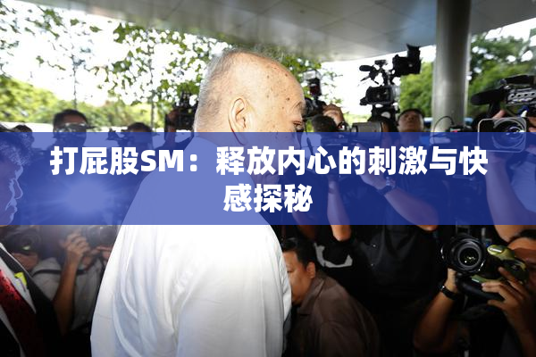 打屁股SM：释放内心的刺激与快感探秘