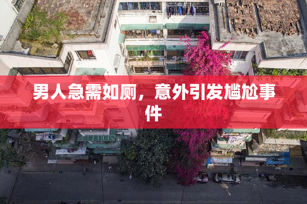 男人急需如厕，意外引发尴尬事件