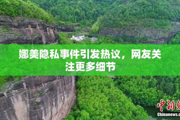 娜美隐私事件引发热议，网友关注更多细节