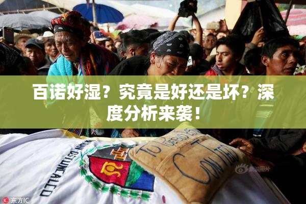 百诺好湿？究竟是好还是坏？深度分析来袭！